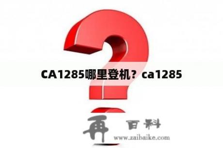 CA1285哪里登机？ca1285