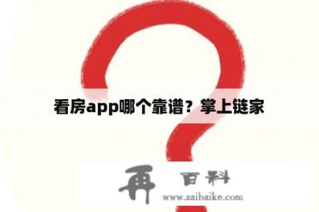 看房app哪个靠谱？掌上链家