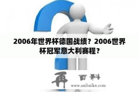 2006年世界杯德国战绩？2006世界杯冠军意大利赛程？