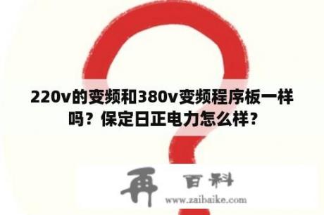 220v的变频和380v变频程序板一样吗？保定日正电力怎么样？