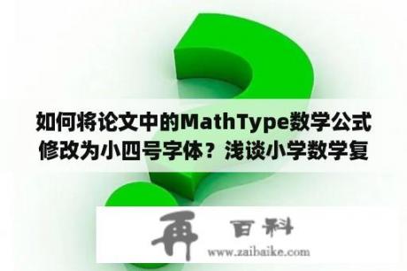 如何将论文中的MathType数学公式修改为小四号字体？浅谈小学数学复习的教学方法论文？