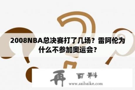 2008NBA总决赛打了几场？雷阿伦为什么不参加奥运会？