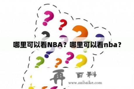 哪里可以看NBA？哪里可以看nba？