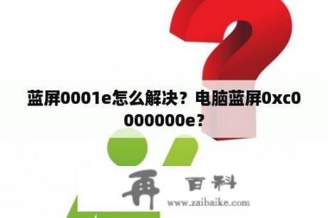 蓝屏0001e怎么解决？电脑蓝屏0xc0000000e？