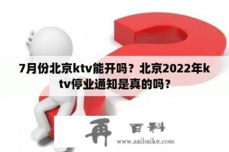 7月份北京ktv能开吗？北京2022年ktv停业通知是真的吗？