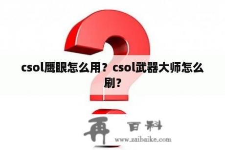 csol鹰眼怎么用？csol武器大师怎么刷？