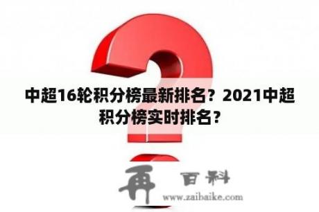 中超16轮积分榜最新排名？2021中超积分榜实时排名？