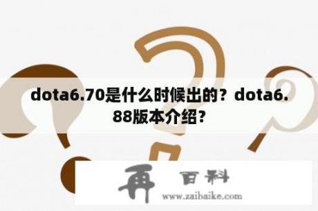 dota6.70是什么时候出的？dota6.88版本介绍？