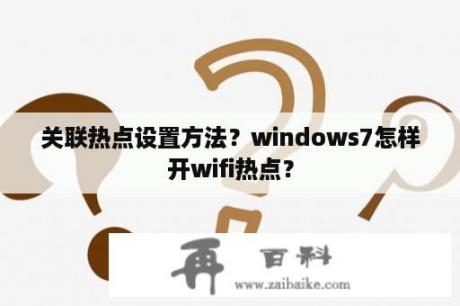 关联热点设置方法？windows7怎样开wifi热点？