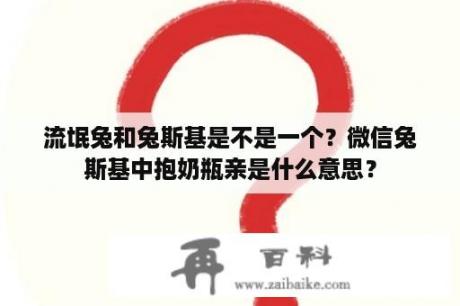 流氓兔和兔斯基是不是一个？微信兔斯基中抱奶瓶亲是什么意思？