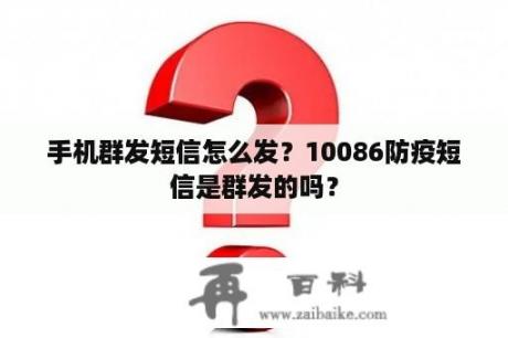 手机群发短信怎么发？10086防疫短信是群发的吗？