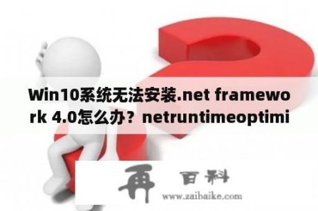 Win10系统无法安装.net framework 4.0怎么办？netruntimeoptimization怎么关？