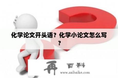 化学论文开头语？化学小论文怎么写？