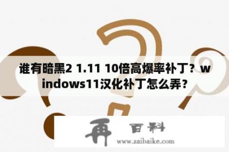 谁有暗黑2 1.11 10倍高爆率补丁？windows11汉化补丁怎么弄？