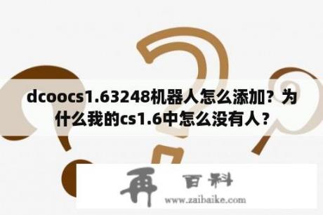 dcoocs1.63248机器人怎么添加？为什么我的cs1.6中怎么没有人？