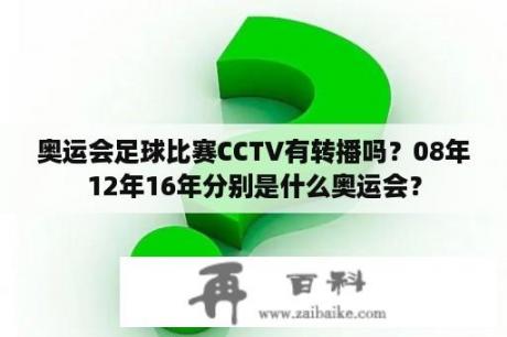 奥运会足球比赛CCTV有转播吗？08年12年16年分别是什么奥运会？