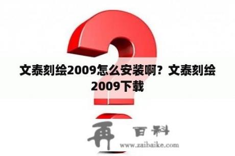 文泰刻绘2009怎么安装啊？文泰刻绘2009下载