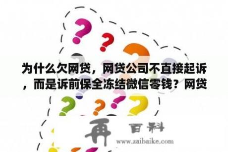 为什么欠网贷，网贷公司不直接起诉，而是诉前保全冻结微信零钱？网贷逾期怎办银行卡