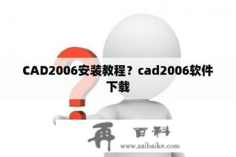 CAD2006安装教程？cad2006软件下载