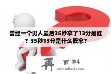 曾经一个男人最后35秒拿了13分是谁？35秒13分是什么概念？