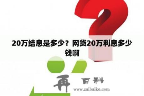 20万结息是多少？网贷20万利息多少钱啊