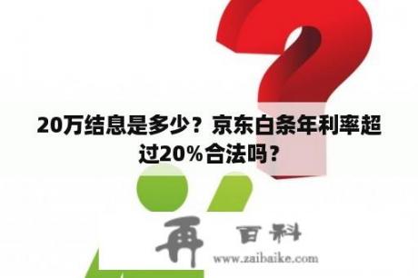 20万结息是多少？京东白条年利率超过20%合法吗？