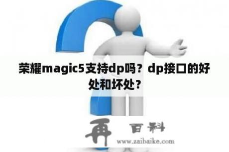 荣耀magic5支持dp吗？dp接口的好处和坏处？