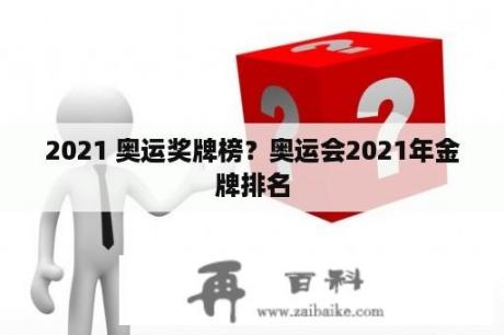 2021 奥运奖牌榜？奥运会2021年金牌排名