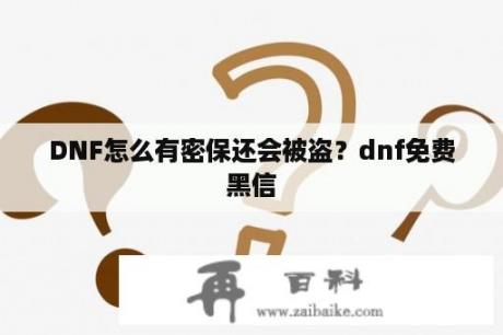 DNF怎么有密保还会被盗？dnf免费黑信