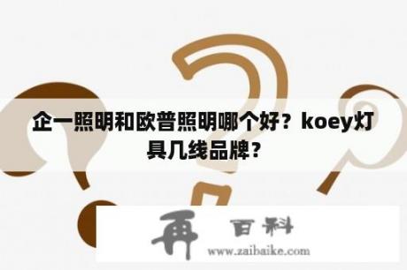 企一照明和欧普照明哪个好？koey灯具几线品牌？