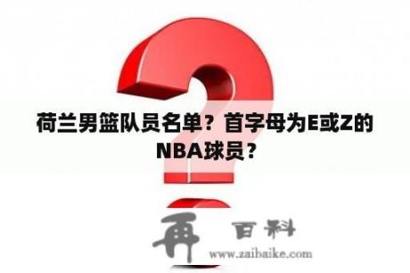 荷兰男篮队员名单？首字母为E或Z的NBA球员？