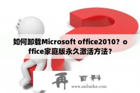 如何卸载Microsoft office2010？office家庭版永久激活方法？