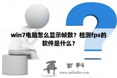 win7电脑怎么显示帧数？检测fps的软件是什么？