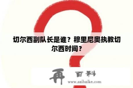 切尔西副队长是谁？穆里尼奥执教切尔西时间？