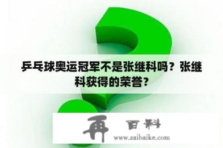 乒乓球奥运冠军不是张继科吗？张继科获得的荣誉？