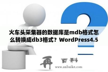 火车头采集器的数据库是mdb格式怎么转换成db3格式？WordPress4.5.2火车头免登陆发布接口模块怎么用？