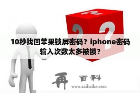 10秒找回苹果锁屏密码？iphone密码输入次数太多被锁？