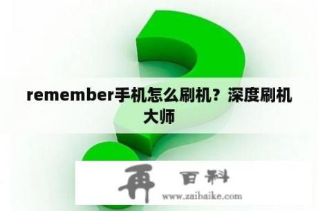 remember手机怎么刷机？深度刷机大师