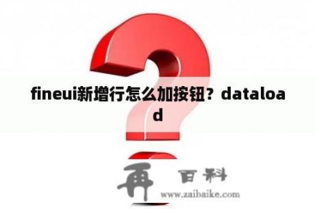 fineui新增行怎么加按钮？dataload