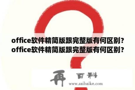 office软件精简版跟完整版有何区别？office软件精简版跟完整版有何区别？