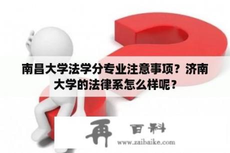 南昌大学法学分专业注意事项？济南大学的法律系怎么样呢？