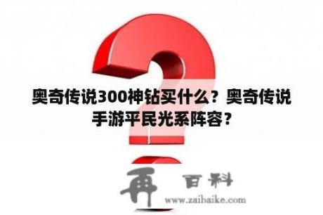 奥奇传说300神钻买什么？奥奇传说手游平民光系阵容？