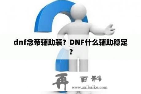 dnf念帝辅助装？DNF什么辅助稳定？