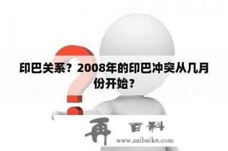 印巴关系？2008年的印巴冲突从几月份开始？