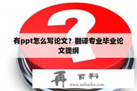 有ppt怎么写论文？翻译专业毕业论文提纲