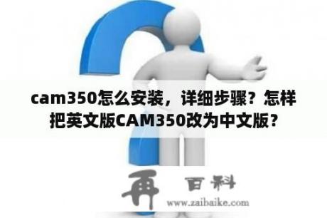 cam350怎么安装，详细步骤？怎样把英文版CAM350改为中文版？