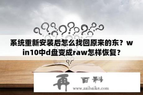 系统重新安装后怎么找回原来的东？win10中d盘变成raw怎样恢复？