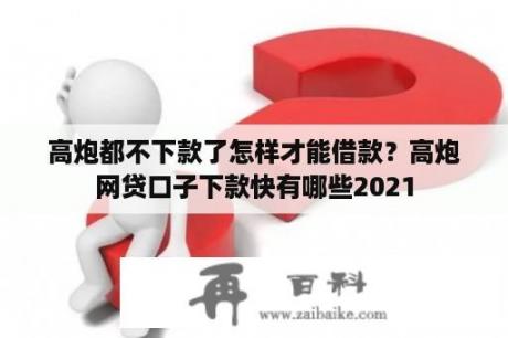 高炮都不下款了怎样才能借款？高炮网贷口子下款快有哪些2021