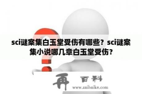 sci谜案集白玉堂受伤有哪些？sci谜案集小说哪几章白玉堂受伤？