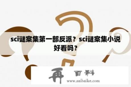 sci谜案集第一部反派？sci谜案集小说好看吗？